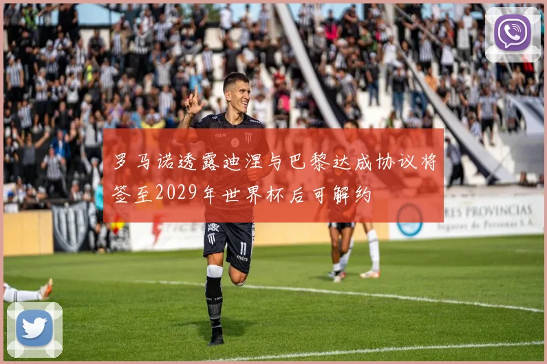 罗马诺透露迪涅与巴黎达成协议将签至2029年世界杯后可解约